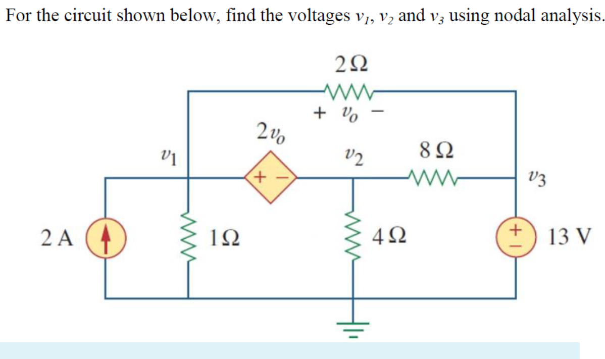 For the circuit shown below, find the voltages v, v, and v; using nodal analysis.
+ Vo
V2
8 Ω
+,
V3
2 A
10
4Ω
13 V
