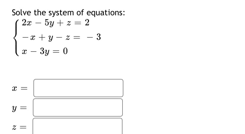 Solve the system of equations:
2х — 5у + 23D 2
- x + y - z =
z = - 3
- 3y = 0
x =
= Z
నా
