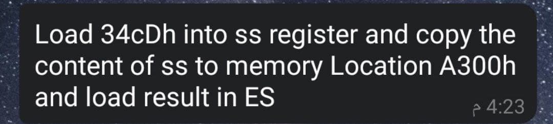 Load 34cDh into ss register and copy the
content of ss to memory Location A300h
and load result in ES
p 4:23
