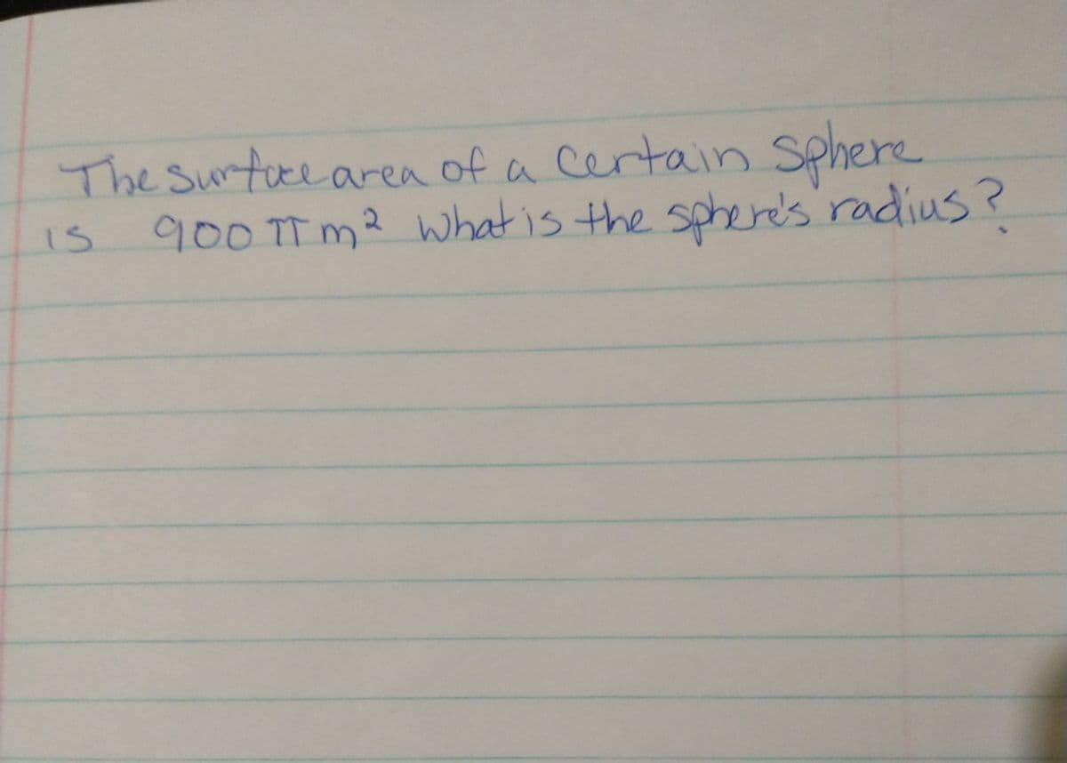 certain Sphere
The suntuce area of a
900TTM² What is the spherd's radius?
2.
iS
