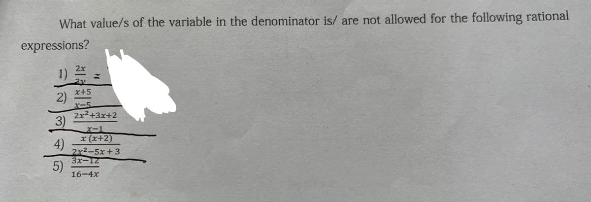 What value/s of the variable in the denominator is/ are not allowed for the following rational
expressions?
2х
1)
x+5
2)
X-5
2x2+3x+2
3)
X-1
x (x+2)
4)
2x2-5x+ 3
3x-12
5)
16-4x
