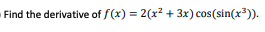 Find the derivative of f(x) = 2(x? + 3x) cos(sin(x)).
