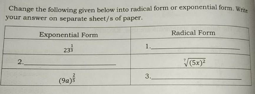 Change the following given below into radical form or exponential form. Write
your answer on separate sheet/s of paper.
Exponential Form
Radical Form
1.
233
2.
V(5x)2
3.
(9a)s
