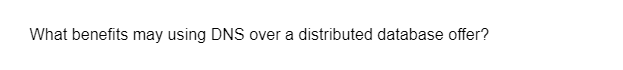 What benefits may using DNS over a distributed database offer?