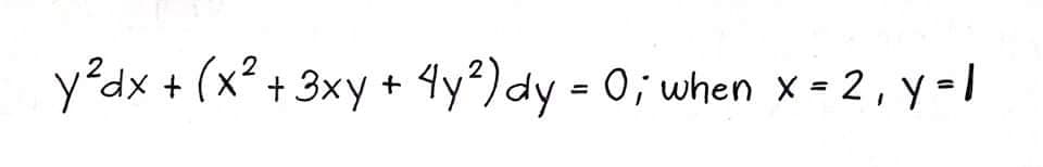 y°dx + (x² + 3xy + 4y?) dy = 0; when x - 2, y =1
%3D
