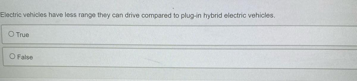 Electric vehicles have less range they can drive compared to plug-in hybrid electric vehicles.
O True
O False