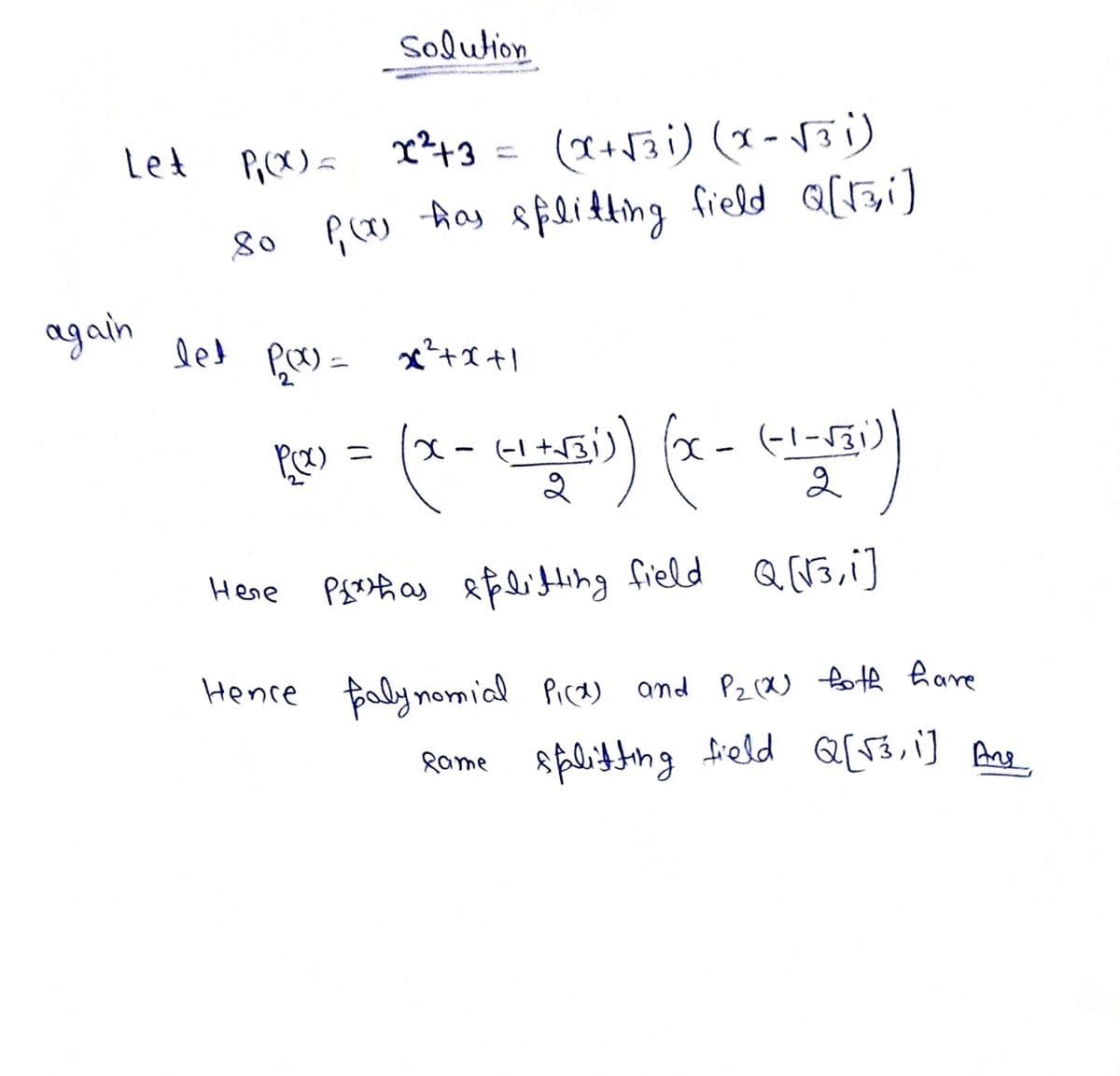 Solution
Let
P(X) =
x²+3 =
has splitting field
Q(Bi)
80
again
les
(-1-531)
2
Psatfh as eplitting field
Q (N3,i]
Here
Hence Babynomial Pica) and P2(X) foth hare
Rome splitting field Q[53, i] Ang
