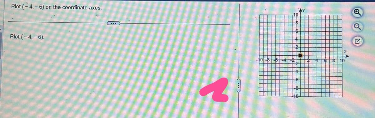 Plot (-4,-6) on the coordinate axes
Plot (-4,-6).
DO
a
10
+
X
01 10
Q