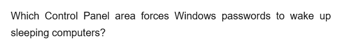 Which Control Panel area forces Windows passwords to wake up
sleeping computers?