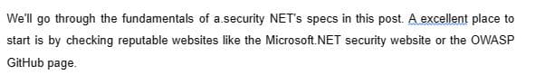 We'll go through the fundamentals of a.security NET's specs in this post. A excellent place to
start is by checking reputable websites like the Microsoft.NET security website or the OWASP
GitHub page.