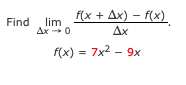 f(x + Ax) – f(x)
Find lim
Ax 0
Дх
f(x) = 7x2 - 9x
