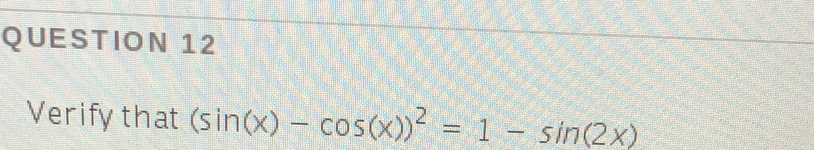 Verify that (sin(x) – cos(x)) = 1- sin(2x)
