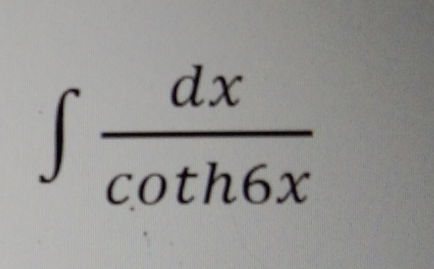 dx
coth6x
S