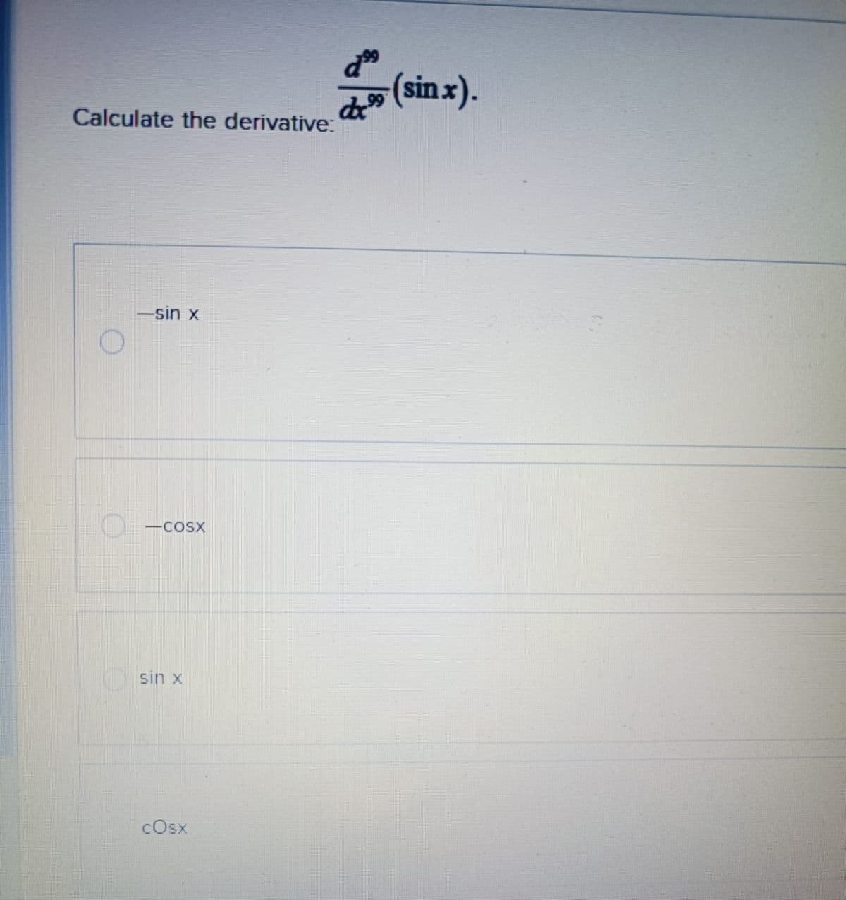 Calculate the derivative:
da-99
―sin x
sin x
cOsx
=(sin x).