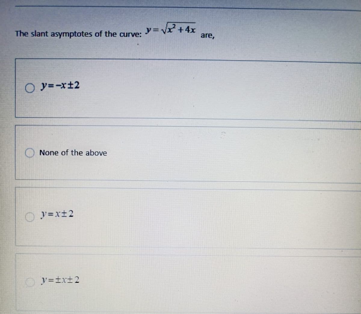 The slant asymptotes of the curve:
y=√√x²+4x
are,
Oy=-x±2
None of the above
y=x+2
y=±x±2