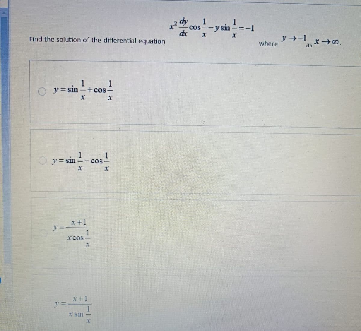 Find the solution of the differential equation
dy
x²
dx
COS
1- y sin
I
1
x
1
1
y=sin+cos
I
y = sin 1-cos
=
I
x+1
y=
ゴミ
1
xcos-
1
x+1
x sin
1
.
where
y-1
XX.
as