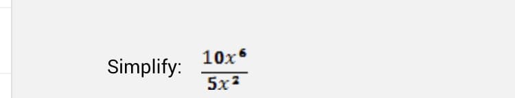 Simplify:
10x6
5x²