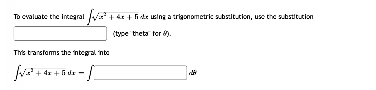 To evaluate the integral
+ 4x + 5 dx using a trigonometric substitution, use the substitution
(type "theta" for 0).
This transforms the integral into
x² + 4x + 5 dx
de
