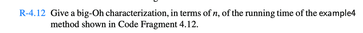 R-4.12 Give a big-Oh characterization, in terms of n, of the running time of the example4
method shown in Code Fragment 4.12.