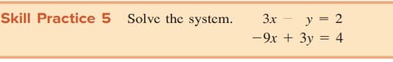 Skill Practice 5 Solve the system.
Зх —
-9x + 3y = 4
y = 2
|
