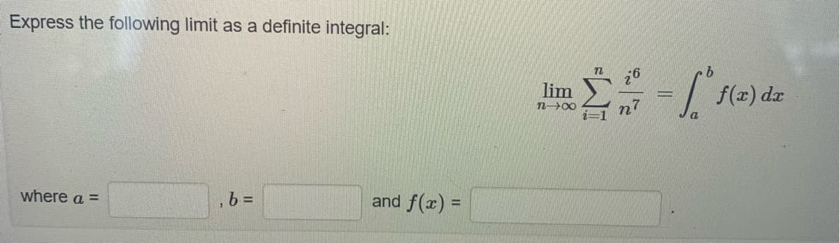 Express the following limit as a definite integral:
where a =
b =
and f(x) =
n
lim
b
Im-[(x)
f(x) dx