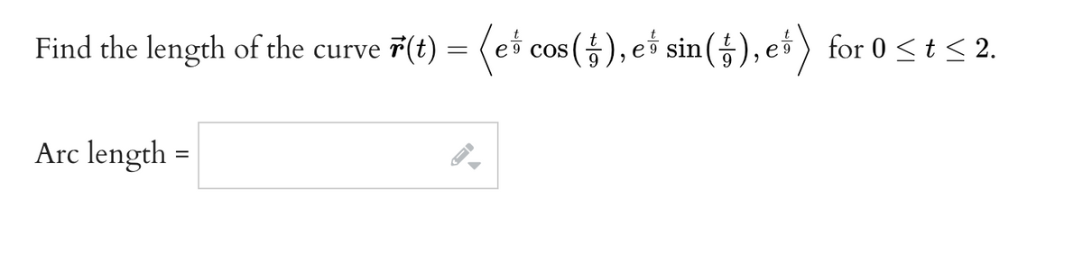 Find the length of the curve r(t) =
=
Arc length =
(et cos (4), et sin (+), e)
et sin (†), e) for 0 ≤ t ≤2.