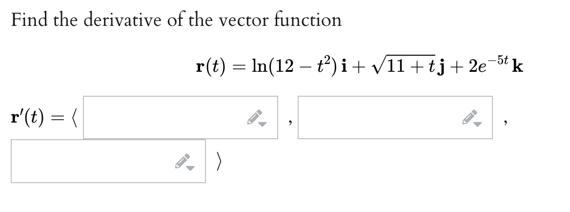 Find the derivative of the vector function
r'(t) = (
r(t) = n(12t²)i + √11+tj + 2e-5t k
>
←
←