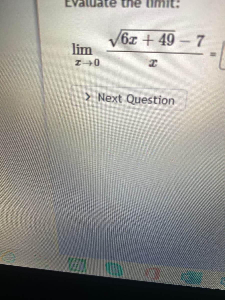 Evaluate the limit:
V6z + 49 - 7
lim
> Next Question
