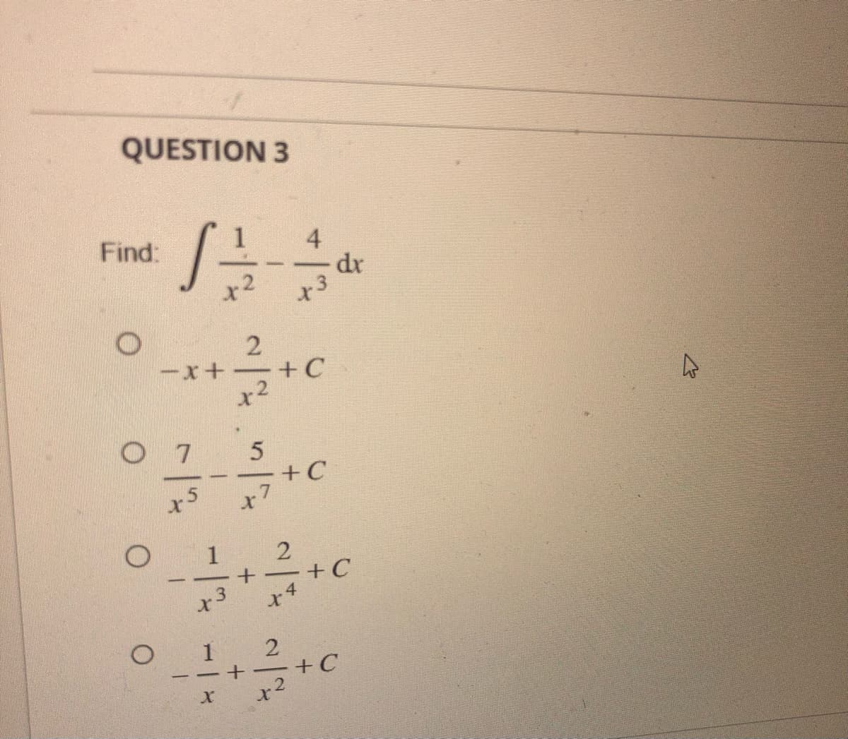 QUESTION 3
Find:
O
4
11
O O
-x+
07 5
x5 x7
2
x2
1
X
+C
2
+ +C
x
r3 x4
+
+C
dx
2
x2
+C
ا