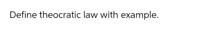 Define theocratic law with example.
