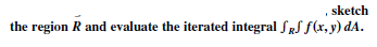sketch
the region R and evaluate the iterated integral fRS f(x, y) dA.
