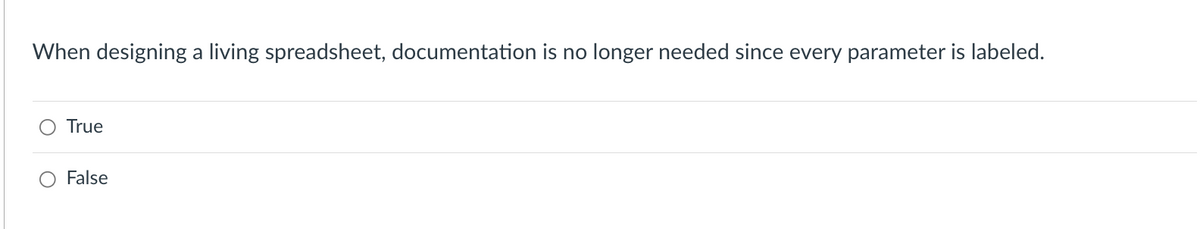 When designing a living spreadsheet, documentation is no longer needed since every parameter is labeled.
True
False