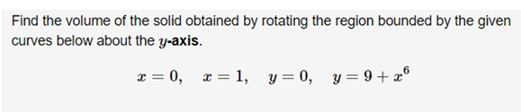 Find the volume of the solid obtained by rotating the region bounded by the given
curves below about the y-axis.
x = 0, x = 1, y= 0, y= 9 + æ°
