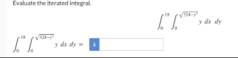 Evaluate the iterated integral.
18
V324-y
y dx dy
18
324-
y dx dy =
