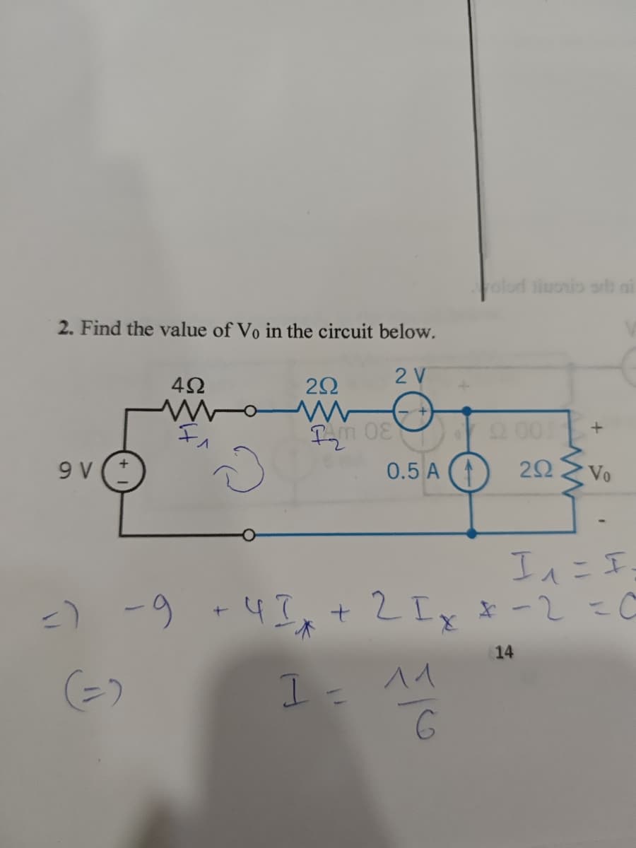 2. Find the value of Vo in the circuit below.
492
volod limonio srl ai
9 V
2 V
ΖΩ
w
30 ut
Q001
+
0.5A (
292
www
Vo
90
I₁ = I
=) -9 +47
+2Ix
2 Ix x − 2 = 0
14
(二)
I = 11
6