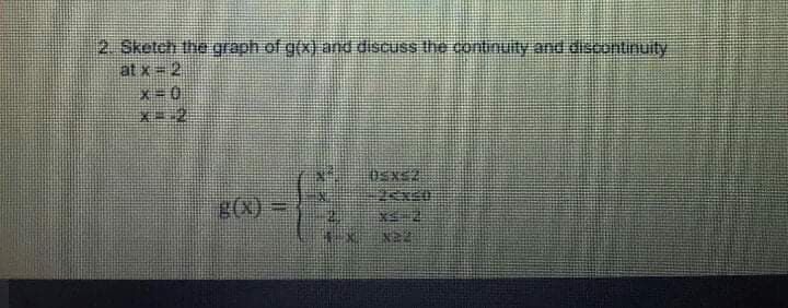 2. Sketch the graph of g(x) and discuss the continuity and discontinuity
at x = 2
0=x
X--2
