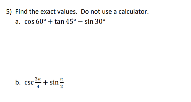 5) Find the exact values. Do not use a calculator.
a. cos 60° + tan 45° – sin 30°
b. csc-
+ sin
2
