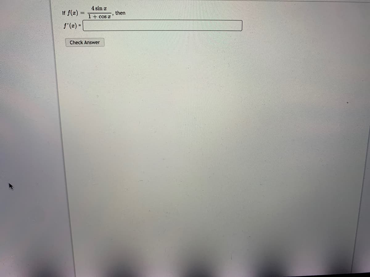 4 sin x
If f(r)
then
1+ cos a
%3D
f'(x) =
Check Answer
