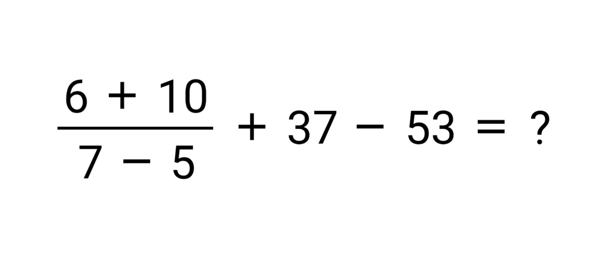 6 + 10
7-5
+ 37 - 53 = ?