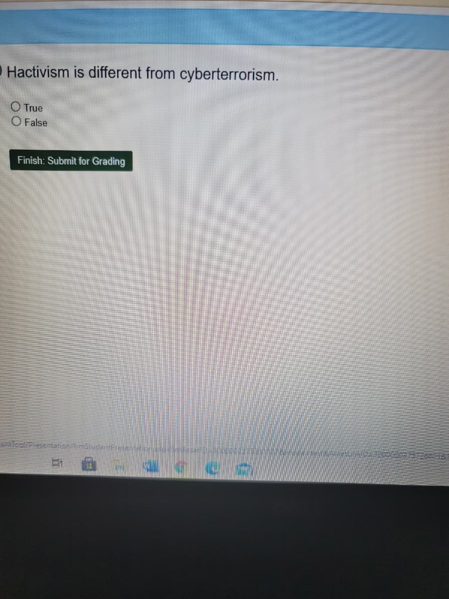 O Hactivism is different from cyberterrorism.
O True
O False
Finish: Submit for Grading
entTool/Presentation/frmSt
面
