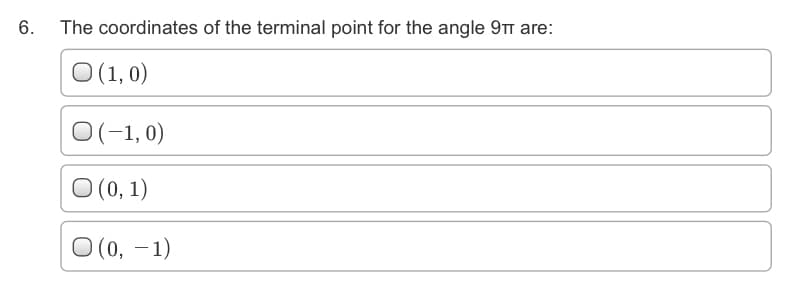 The coordinates of the terminal point for the angle 9tr are:
O (1, 0)
O(-1, 0)
O (0, 1)
O (0, – 1)
6.
