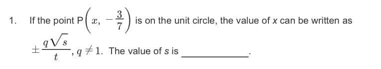 (2. -)
1.
If the point P x,
is on the unit circle, the value of x can be written as
', q # 1. The value of s is
