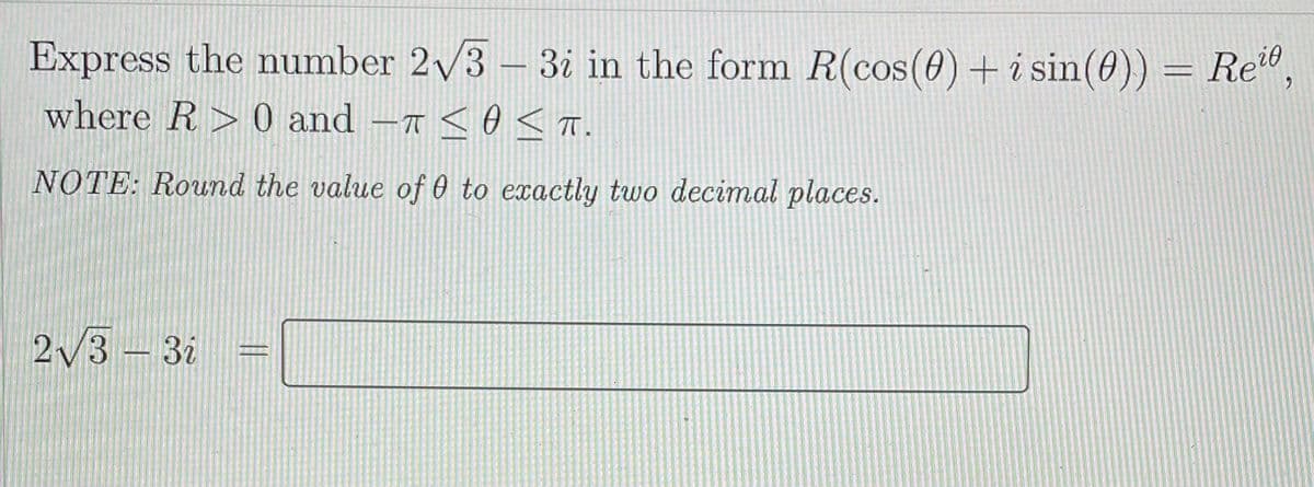 Express the number 2/3 – 3i in the form R(cos(0)+i sin(0)) = Re",
where R> 0 and -7 < 0 < T.
NOTE: Round the value of 0 to exactly two decimal places.
2/3 - 3i
||
