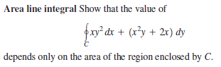 Area line integral Show that the value of
xy² dx + (x²y + 2x) dy
depends only on the area of the region enclosed by C.
