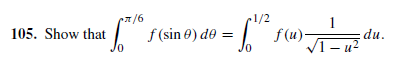 1/2
105. Show that
f (sin 0) de =
f (u)-
1-и2
du.
