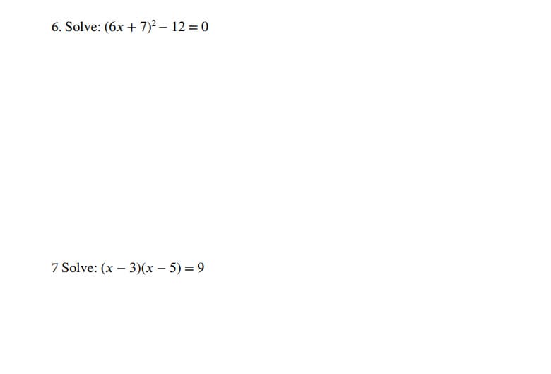 6. Solve: (6x+7)²-12=0
7 Solve: (x3)(x-5)=9