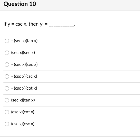 Question 10
If y = csc x, then y' =
O (sec x)(tan x)
(sec x)(sec x)
- (sec x)(sec x)
- (csc x)(csc x)
- (csc x)(cot x)
O (sec x)(tan x)
(csc x)(cot x)
O (csc x)(csc x)
