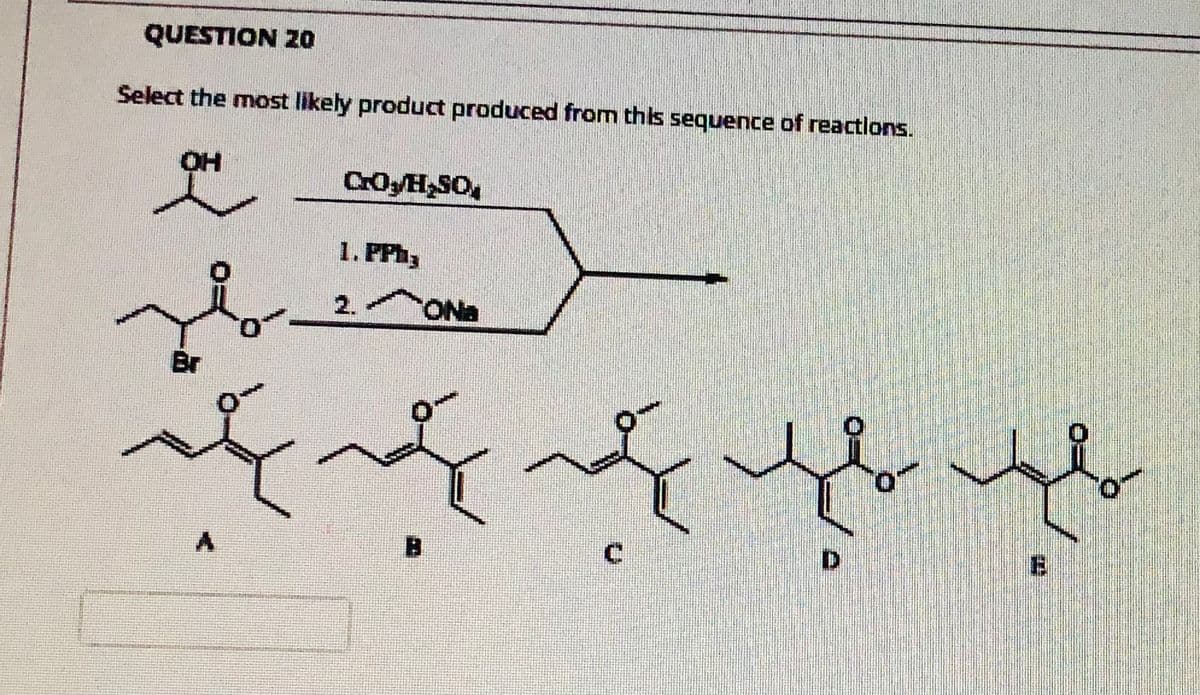 QUESTION 2o
Select the most likely product produced from this sequence of reactlons.
1. PPH3
2.
ONa
Br
O.
C.
