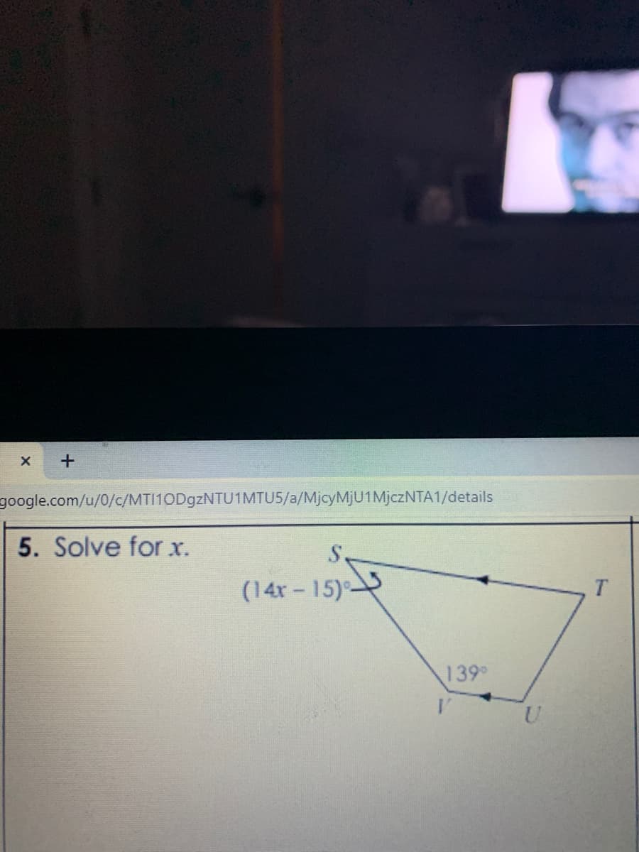 google.com/u/0/c/MTI10D9ZNTU1MTU5/a/MjcyMjU1MjczNTA1/details
5. Solve for x.
S.
(14r- 15)
T.
1399
