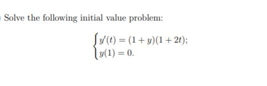 Solve the following initial value problem:
Sy(t) = (1+y)(1 + 2t);
lu(1) = 0.
